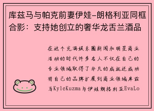 库兹马与帕克前妻伊娃-朗格利亚同框合影：支持她创立的奢华龙舌兰酒品牌